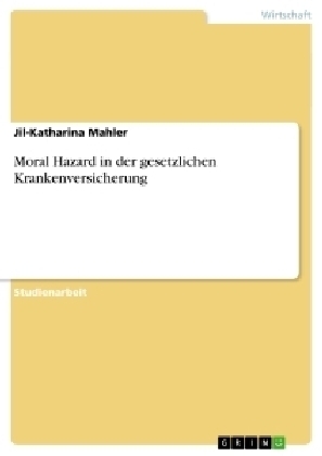 Moral Hazard in der gesetzlichen Krankenversicherung - Jil-Katharina Mahler
