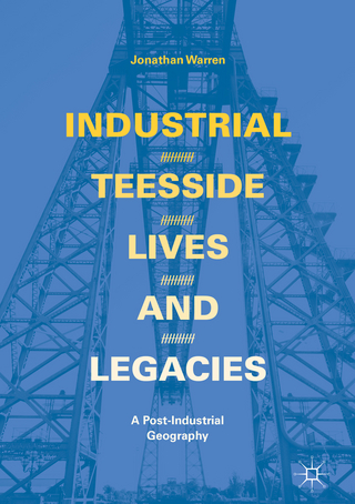 Industrial Teesside, Lives and Legacies - Jonathan Warren