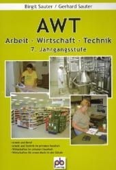 AWT, Arbeit-Wirtschaft-Technik, 7. Jahrgangsstufe - Birgit Sauter, Gerhard Sauter