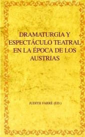 Dramaturgia y espectáculo teatral en la época de los Austrias - Judith Farré
