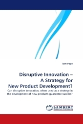 Disruptive Innovation - A Strategy for New Product Development? - Tom Page