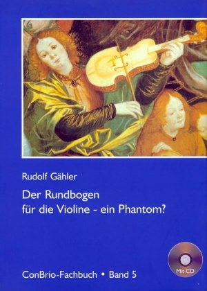 Der Rundbogen für die Violine - ein Phantom? - Rudolf Gähler