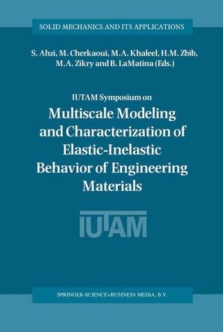 IUTAM Symposium on Multiscale Modeling and Characterization of Elastic-Inelastic Behavior of Engineering Materials - S. Ahzi; M. Cherkaoui; M.A. Khaleel; B. LaMatina; H.M. Zbib; M.A. Zikry