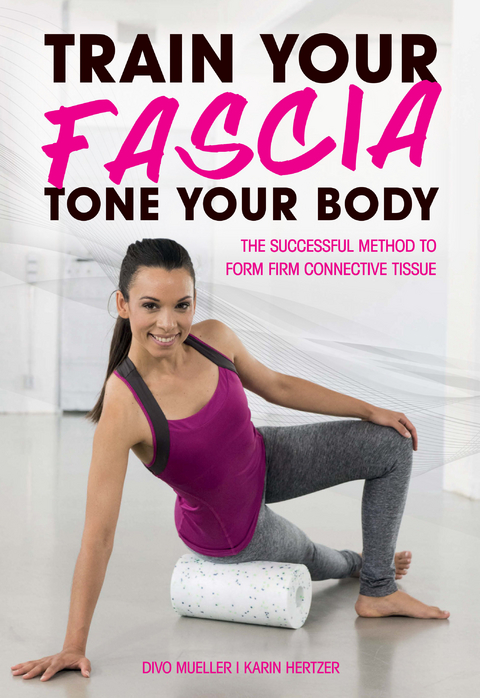 Train Your Fascia, Tone Your Body - Divo Mueller, Karin Hertzer
