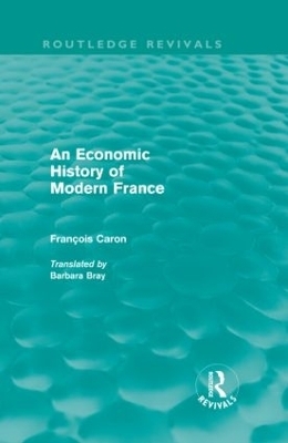 An Economic History of  Modern France (Routledge Revivals) - Francois Caron