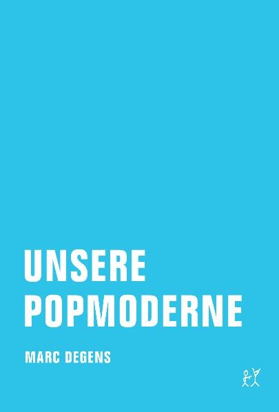 Unsere Popmoderne - Marc Degens