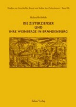 Studien zur Geschichte, Kunst und Kultur der Zisterzienser / Die Zisterzienser und ihre Weinberge in Brandenburg - Roland Fröhlich