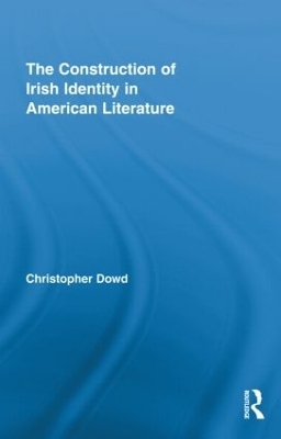 The Construction of Irish Identity in American Literature - Christopher Dowd