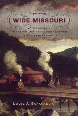 To the Wide Missouri - Louis A. Garavaglia