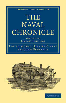 The Naval Chronicle: Volume 19, January?July 1808 - James Stanier Clarke; John McArthur