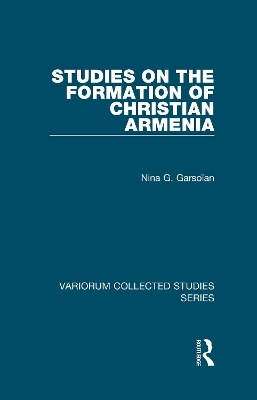 Studies on the Formation of Christian Armenia - Nina G. Garsoian