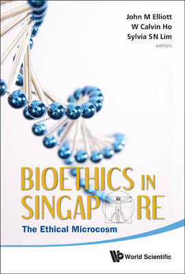 Bioethics In Singapore: The Ethical Microcosm - John Michael Elliott; Sylvia S N Lim; Calvin Wai-Loon Ho