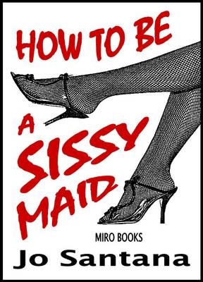 How to be a Sissy Maid - Jo Santana