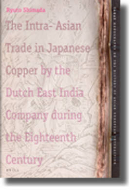 The Intra-Asian Trade in Japanese Copper by the Dutch East India Company during the Eighteenth Century - Ryuto Shimada
