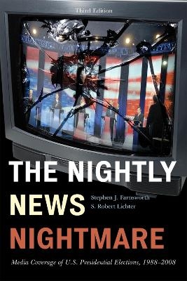 The Nightly News Nightmare - Stephen J. Farnsworth; Robert S. Lichter