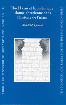 Ibn h?azm et la polémique islamo-chrétienne dans l'histoire de l'islam - Abdelilah Ljamai