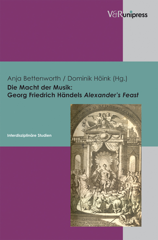 Die Macht der Musik: Georg Friedrich Händels Alexander?s Feast - Anja Bettenworth; Dominik Höink; Ulrich Berges