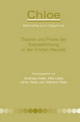 Theorie und Praxis der Kasualdichtung in der Frühen Neuzeit - Andreas Keller; Elke Lösel; Ulrike Wels; Volkhard Wels