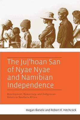 The Ju/?hoan San of Nyae Nyae and Namibian Independence - Megan Biesele; Robert K. Hitchcock