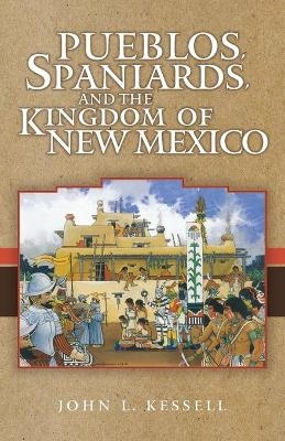 Pueblos, Spaniards, and the Kingdom of New Mexico - John L. Kessell