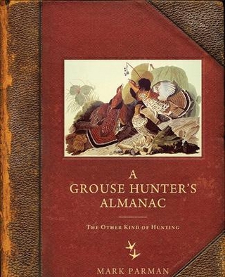 A Grouse Hunteras Almanac - Mark Parman