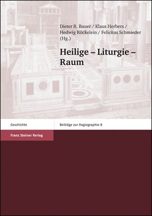 Heilige - Liturgie - Raum - Dieter R. Bauer; Klaus Herbers; Hedwig Röckelein; Felicitas Schmieder