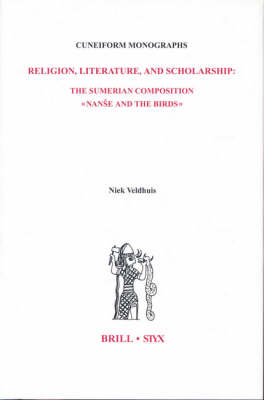 Religion, Literature, and Scholarship: The Sumerian Composition Nan?e and the Birds - Niek Veldhuis