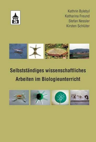 Selbstständiges wissenschaftliches Arbeiten im Biologieunterricht - Kathrin Bylebyl; Katharina Freund; Stefan Nessler; Kirsten Schlüter
