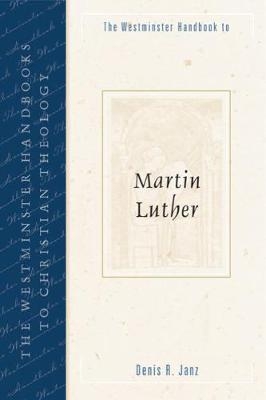 The Westminster Handbook to Martin Luther - Denis R. Janz