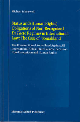 Status and (Human Rights) Obligations of Non-Recognized De Facto Regimes in International Law: The Case of 'Somaliland' - Michael Schoiswohl
