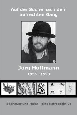 Auf der Suche nach dem Aufrechten Gang - Jörg Hoffmann 1936-1993 - Monika Hoffmann-Kunz