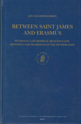 Between Saint James and Erasmus: Studies in Late-Medieval Religious Life ? Devotion and Pilgrimage in the Netherlands - Jan Van Herwaarden