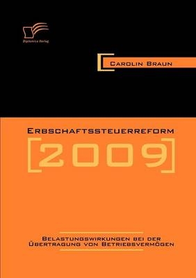 Erbschaftssteuerreform 2009: Belastungswirkungen bei der Übertragung von Betriebsvermögen - Carolin Braun