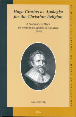 Hugo Grotius as Apologist for the Christian Religion: A Study of His Work De veritate religionis christianae (1640) - J.P. Heering