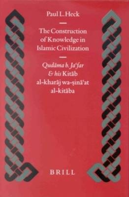 The Construction of Knowledge in Islamic Civilization - Paul Heck