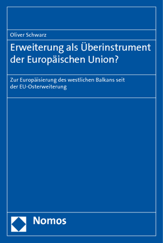 Erweiterung als Überinstrument der Europäischen Union? - Oliver Schwarz