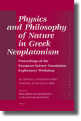Physics and Philosophy of Nature in Greek Neoplatonism - Riccardo Chiaradonna; Franco Trabattoni