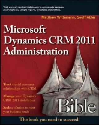 Microsoft Dynamics CRM 2011 Administration Bible - Matthew Wittemann; Geoff Ables