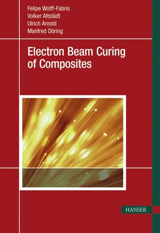 Electron Beam Curing of Composites - Felipe Wolff-Fabris; Volker Altstädt; Ulrich Arnold; Manfred Döring
