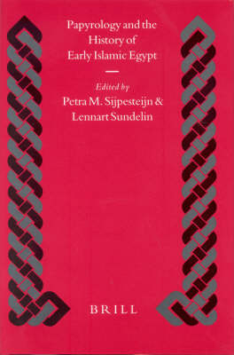 Papyrology and the History of Early Islamic Egypt - Petra Sijpesteijn; Lennart Sundelin