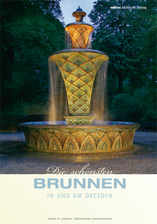 Die schönsten Brunnen in und um Dresden - Eberhard Grundmann; Jörg Oesen