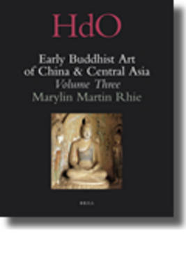 Early Buddhist Art of China and Central Asia, Volume 3 - Marylin Martin Rhie
