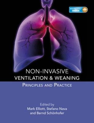 Non-invasive Ventilation and Weaning: Principles and Practice - Mark Elliott; Stefano Nava; Bernd Schonhofer