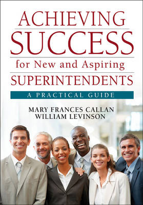 Achieving Success for New and Aspiring Superintendents - Mary Frances Callan; William J. Levinson