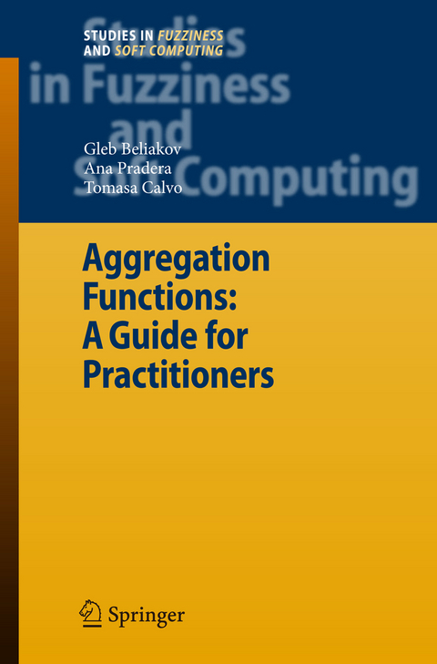 Aggregation Functions: A Guide for Practitioners - Gleb Beliakov, Ana Pradera, Tomasa Calvo