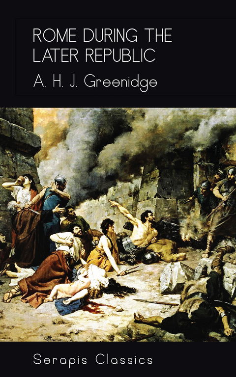 Rome During the Later Republic (Serapis Classics) - A. H. J. Greenridge