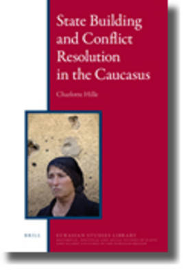 State Building and Conflict Resolution in the Caucasus - Charlotte Hille