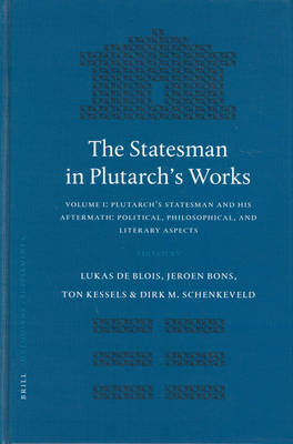 The Statesman in Plutarch's Works, Volume I: Plutarch's Statesman and his Aftermath: Political, Philosophical, and Literary Aspects - Jeroen Bons; Ton Kessels; Dirk Schenkeveld; Lukas de Blois