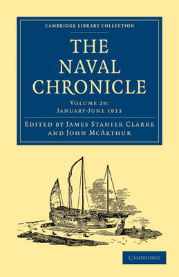 The Naval Chronicle: Volume 29, January?July 1813 - James Stanier Clarke; John McArthur
