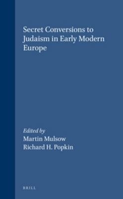 Secret Conversions to Judaism in Early Modern Europe - Martin Mulsow; Richard H. Popkin